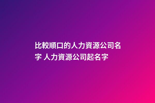 比較順口的人力資源公司名字 人力資源公司起名字